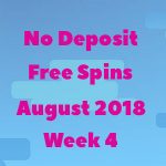 Claim your No Deposit Free Spins for August 2018, Week 4